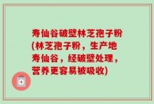 寿仙谷破壁林芝孢子粉(林芝孢子粉，生产地寿仙谷，经破壁处理，营养更容易被吸收)