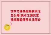 悦木之源祛痘凝胶灵芝怎么用(悦木之源灵芝祛痘凝胶使用方法简介)