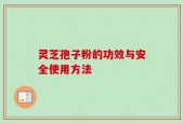 灵芝孢子粉的功效与安全使用方法