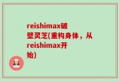 reishimax破壁灵芝(重构身体，从reishimax开始)