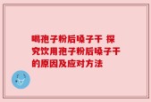 喝孢子粉后嗓子干 探究饮用孢子粉后嗓子干的原因及应对方法