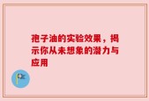 孢子油的实验效果，揭示你从未想象的潜力与应用
