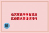 吃灵芝孢子粉有禁忌 这些情况需谨慎对待