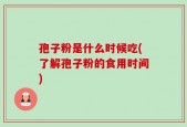 孢子粉是什么时候吃(了解孢子粉的食用时间)