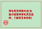 薄毛灵芝种类大全(全面介绍各种薄毛灵芝品种，了解灵芝多样性)