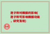 孢子粉对胰腺的影响(孢子粉可影响胰腺功能，研究发现)