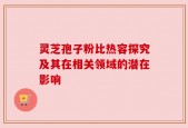 灵芝孢子粉比热容探究及其在相关领域的潜在影响