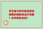 灵芝孢子粉对新型冠状病毒的预防和治疗效果？科学研究证实？