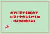 赤芝红灵芝多糖(赤芝红灵芝中含有多种多糖，对身体健康有益)
