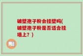 破壁孢子粉会挂壁吗(破壁孢子粉是否适合挂墙上？)