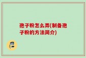 孢子粉怎么弄(制备孢子粉的方法简介)