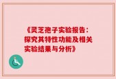 《灵芝孢子实验报告：探究其特性功能及相关实验结果与分析》