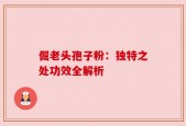 倔老头孢子粉：独特之处功效全解析