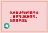 从未告诉你的有孢子油，竟然可以这样使用，效果超乎想象