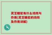 灵芝糖浆有什么功效与作用(灵芝糖浆的功效及作用详解)