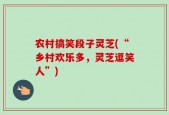 农村搞笑段子灵芝(“乡村欢乐多，灵芝逗笑人”)