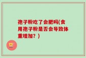 孢子粉吃了会肥吗(食用孢子粉是否会导致体重增加？)
