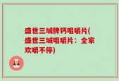 盛世三城牌钙咀嚼片(盛世三城咀嚼片：全家欢嚼不停)