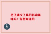 孢子油少了真的影响美味吗？你想知道的