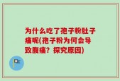 为什么吃了孢子粉肚子痛呢(孢子粉为何会导致腹痛？探究原因)