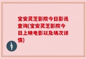 宝安灵芝影院今日影讯查询(宝安灵芝影院今日上映电影以及场次详情)