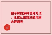 孢子粉的多种使用方法，让你从未想过的用途大开眼界