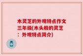 木灵芝的外观特点作文三年级(木头般的灵芝：外观特点简介)