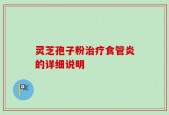 灵芝孢子粉治疗食管炎的详细说明