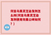 何首乌黑灵芝染发剂怎么样(何首乌黑灵芝染发剂使用效果口碑如何？)