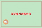 灵芝芽片泡茶方法