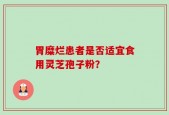 胃糜烂患者是否适宜食用灵芝孢子粉？