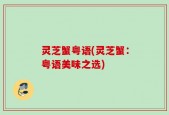 灵芝蟹粤语(灵芝蟹：粤语美味之选)