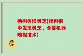 杨树树根灵芝(杨树根中发现灵芝，全靠机器嗅探技术)