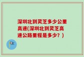 深圳北到灵芝多少公里高速(深圳北到灵芝高速公路里程是多少？)