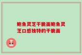 鲍鱼灵芝干脆面鲍鱼灵芝口感独特的干脆面