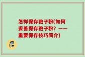 怎样保存孢子粉(如何妥善保存孢子粉？——重要保存技巧简介)