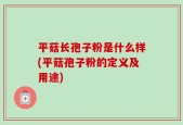 平菇长孢子粉是什么样(平菇孢子粉的定义及用途)