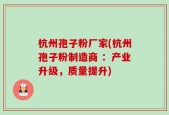 杭州孢子粉厂家(杭州孢子粉制造商 ：产业升级，质量提升)