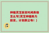 种植灵芝脱贫时间表格怎么写(灵芝种植助力脱贫，计划表公布！)