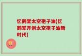 忆鹤堂太空孢子油(忆鹤堂开创太空孢子油新时代)
