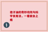 孢子油的奇妙功效与科学食用法，一看就会上瘾