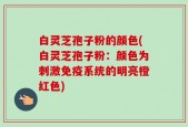 白灵芝孢子粉的颜色(白灵芝孢子粉：颜色为刺激免疫系统的明亮橙红色)