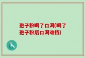 孢子粉喝了口渴(喝了孢子粉后口渴难挡)