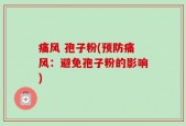 痛风 孢子粉(预防痛风：避免孢子粉的影响)