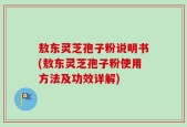 敖东灵芝孢子粉说明书(敖东灵芝孢子粉使用方法及功效详解)