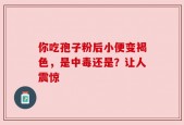 你吃孢子粉后小便变褐色，是中毒还是？让人震惊