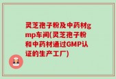 灵芝孢子粉及中药材gmp车间(灵芝孢子粉和中药材通过GMP认证的生产工厂)