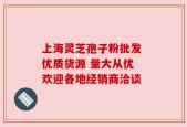 上海灵芝孢子粉批发 优质货源 量大从优 欢迎各地经销商洽谈