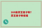 160袋灵芝孢子粉？灵芝孢子粉密度
