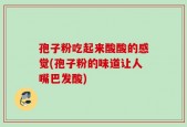 孢子粉吃起来酸酸的感觉(孢子粉的味道让人嘴巴发酸)